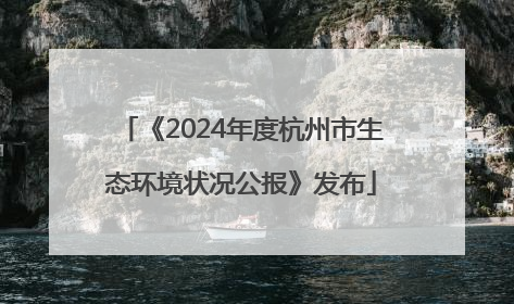 《2024年度杭州市生态环境状况公报》发布