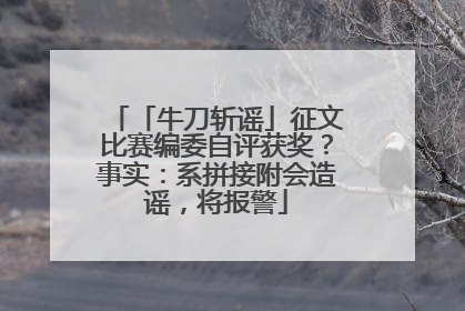 「牛刀斩谣」征文比赛编委自评获奖？事实：系拼接附会造谣，将报警