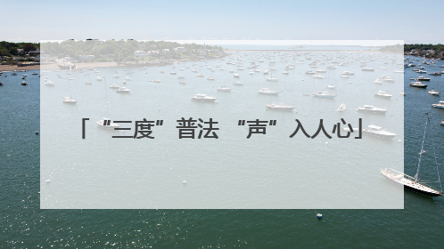 “三度”普法 “声”入人心