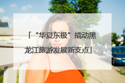 “华夏东极”撬动黑龙江旅游发展新支点