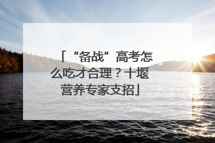 “备战”高考怎么吃才合理？十堰营养专家支招