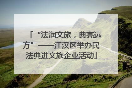 “法润文旅，典亮远方”——江汉区举办民法典进文旅企业活动