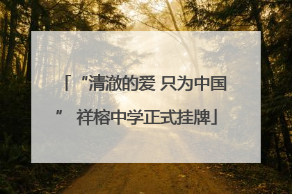 “清澈的爱 只为中国” 祥榕中学正式挂牌