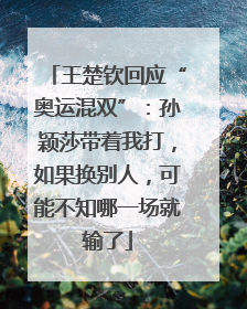 王楚钦回应“奥运混双”：孙颖莎带着我打，如果换别人，可能不知哪一场就输了