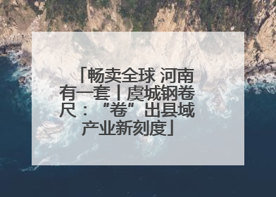 畅卖全球 河南有一套丨虞城钢卷尺：“卷”出县域产业新刻度