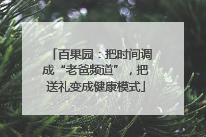 百果园：把时间调成“老爸频道”，把送礼变成健康模式