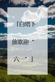 白塔下放歌迎“六一”