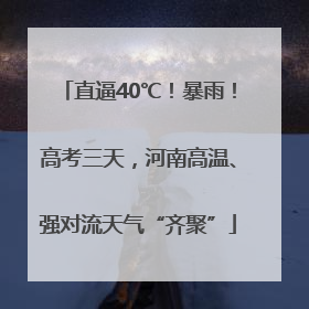 直逼40℃！暴雨！高考三天，河南高温、强对流天气“齐聚”