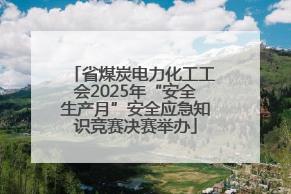 省煤炭电力化工工会2025年“安全生产月”安全应急知识竞赛决赛举办