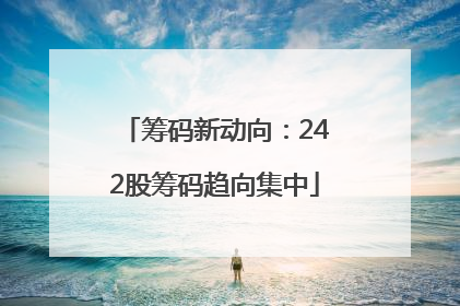 筹码新动向：242股筹码趋向集中