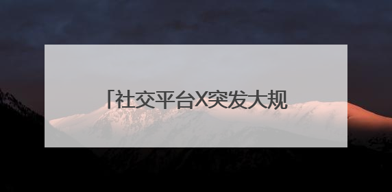 社交平台X突发大规模宕机，马斯克回应