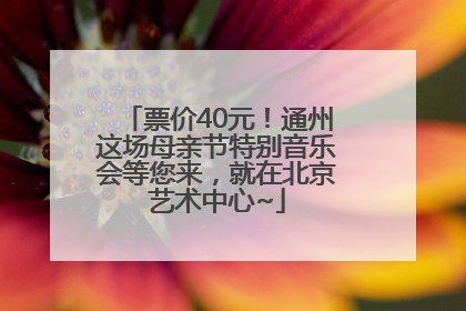 票价40元！通州这场母亲节特别音乐会等您来，就在北京艺术中心~