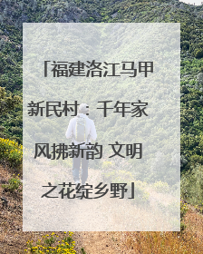 福建洛江马甲新民村：千年家风拂新韵 文明之花绽乡野