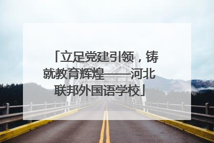 立足党建引领，铸就教育辉煌——河北联邦外国语学校