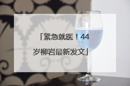 紧急就医！44岁柳岩最新发文