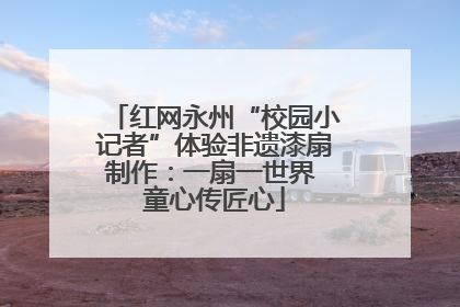 红网永州“校园小记者”体验非遗漆扇制作：一扇一世界 童心传匠心