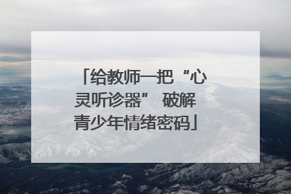给教师一把“心灵听诊器” 破解青少年情绪密码