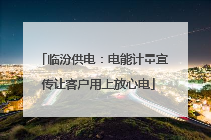 临汾供电：电能计量宣传让客户用上放心电
