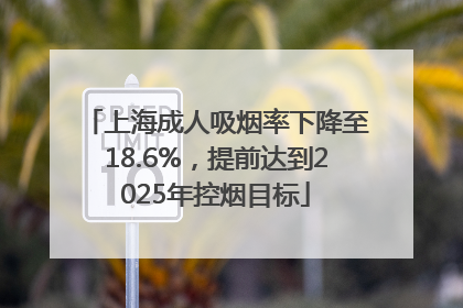 上海成人吸烟率下降至18.6%，提前达到2025年控烟目标