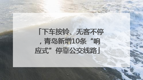 下车按铃、无客不停，青岛新增10条“响应式”停靠公交线路