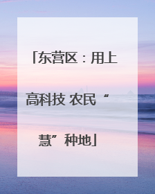 东营区：用上高科技 农民“慧”种地