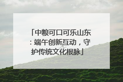 中粮可口可乐山东：端午创新互动，守护传统文化根脉