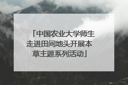 中国农业大学师生走进田间地头开展本草主题系列活动