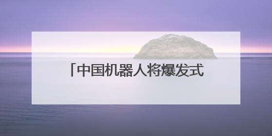 中国机器人将爆发式增长！大摩预测：市场规模四年内翻倍 占据全球统治地位