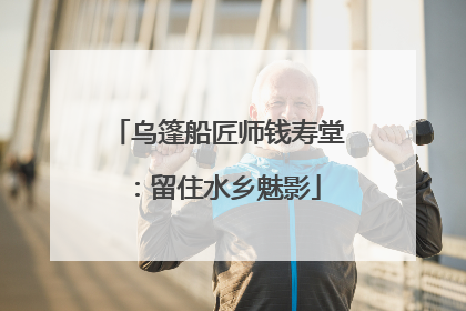 乌篷船匠师钱寿堂：留住水乡魅影