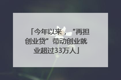 今年以来，“再担创业贷”带动创业就业超过33万人