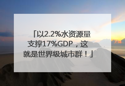 以2.2%水资源量支撑17%GDP，这就是世界级城市群！