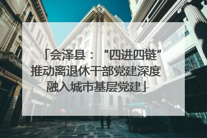 会泽县：“四进四链”推动离退休干部党建深度融入城市基层党建