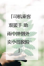 司机乘客双援手 助雨中摔倒外卖小哥脱险