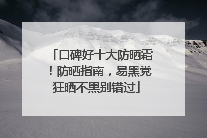 口碑好十大防晒霜！防晒指南，易黑党狂晒不黑别错过