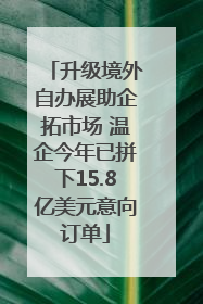 升级境外自办展助企拓市场 温企今年已拼下15.8亿美元意向订单