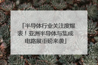 半导体行业关注度爆表！亚洲半导体与集成电路展重磅来袭