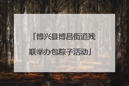 博兴县博昌街道残联举办包粽子活动