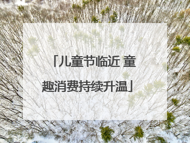 儿童节临近 童趣消费持续升温