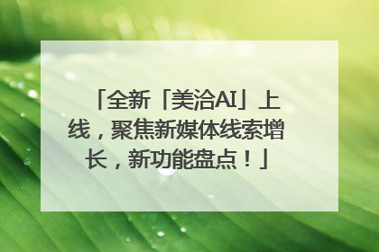 全新「美洽AI」上线，聚焦新媒体线索增长，新功能盘点！