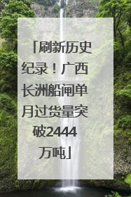 刷新历史纪录！广西长洲船闸单月过货量突破2444万吨