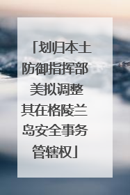 划归本土防御指挥部 美拟调整其在格陵兰岛安全事务管辖权