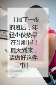 加了一夜的班后，年轻小伙热晕在出租屋！夏天到来，请做好这件事