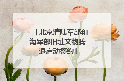 北京清陆军部和海军部旧址文物腾退启动签约