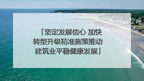 坚定发展信心 加快转型升级精准施策推动建筑业平稳健康发展