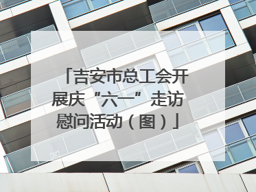 吉安市总工会开展庆“六一”走访慰问活动（图）
