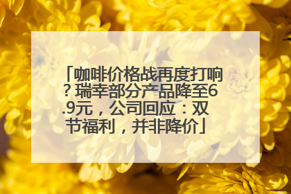 咖啡价格战再度打响？瑞幸部分产品降至6.9元，公司回应：双节福利，并非降价