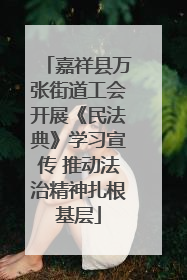 嘉祥县万张街道工会开展《民法典》学习宣传 推动法治精神扎根基层
