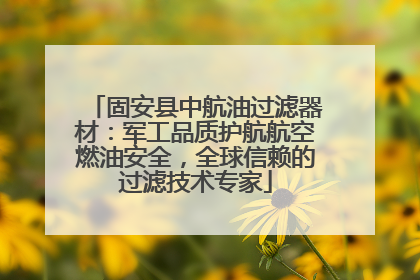 固安县中航油过滤器材：军工品质护航航空燃油安全，全球信赖的过滤技术专家