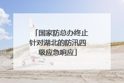 国家防总办终止针对湖北的防汛四级应急响应