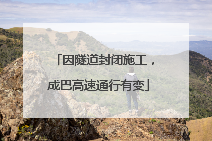 因隧道封闭施工，成巴高速通行有变
